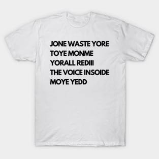 JONE WASTE YORE  TOYE MONME  YORALL REDIII  THE VOICE INSOIDE  MOYE YEDD T-Shirt